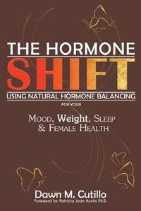 The Hormone Shift : Using Natural Hormone Balancing for Your Mood, Weight, Sleep & Female Health