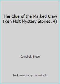 The Clue of the Marked Claw (Ken Holt Mystery Stories, 4) by Campbell, Bruce - 1950