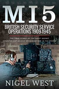 MI5: British Security Service Operations 1909 1945: The True Story of the Most Secret counter espionage Organisation in the World