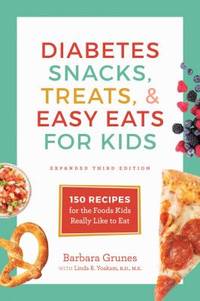 Diabetes Snacks, Treats, and Easy Eats for Kids : 150 Recipes for the Foods Kids Really Like to Eat