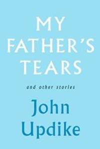 My Father&#039;s Tears and Other Stories by John Updike - 2009-03-01