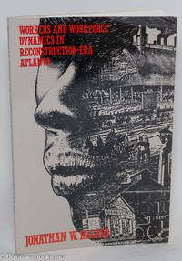 Workers and workplace dynamics in reconstruction-era Atlanta: a case study by McLeod, Jonathan W - 1991