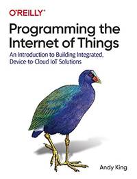 Programming the Internet of Things: An Introduction to Building Integrated, Device-to-Cloud IoT...