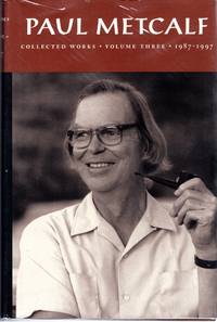 Paul Metcalf: Collected Works Volume 3 ThreeI: 1987 1997