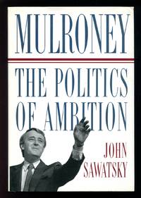 Mulroney: The Politics of Ambition