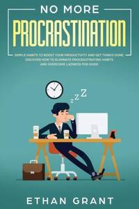 No More Procrastination : Simple Habits To Boost Your Productivity Get Things Done. Discover How...