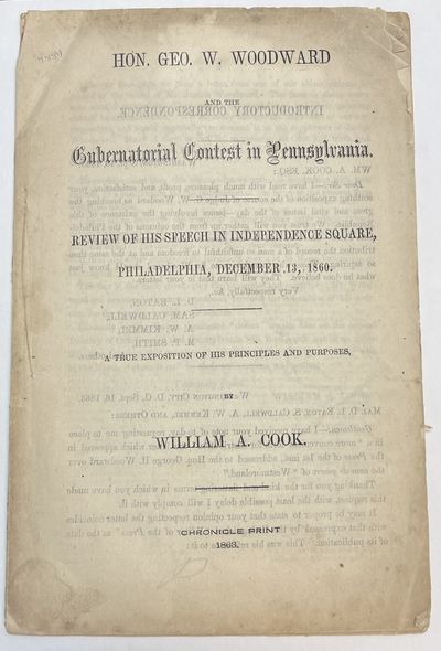 HON. GEO. W. WOODWARD AND THE GUBERNATORIAL CONTEST IN PENNSYLVANIA. REVIEW OF HIS SPEECH IN INDEPENDENCE SQUARE, PHILADELPHIA, DECEMBER 13, 1860. A TRUE EXPOSITION OF HIS PRINCIPLES AND PURPOSES