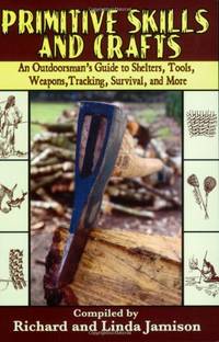 KLO80 Primitive Skills and Crafts: An Outdoorsman's Guide to Shelters, Tools, Weapons,...