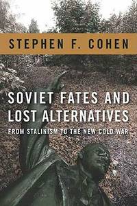 Soviet Fates and Lost Alternatives : From Stalinism to the New Cold War