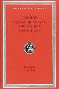 Caesar: Alexandrian War. African War. Spanish War (Loeb Classical Library No. 402)