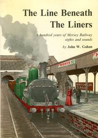 image of The Line Beneath the Liners : A Hundred Years of Mersey Railway Sights and Sounds