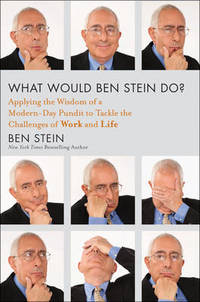 What Would Ben Stein Do?: Applying the Wisdom of a Modern-Day Prophet to Tackle the Challenges of...