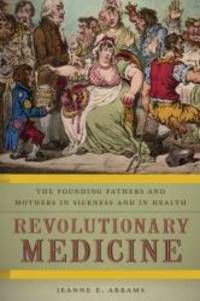 image of Revolutionary Medicine: The Founding Fathers and Mothers in Sickness and in Health