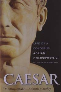 Caesar: Life of a Colossus by Goldsworthy, Research Fellow Adrian