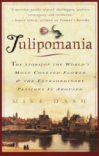 Tulipomania : The Story of the World's Most Coveted Flower and the Extraordinary Passions It Aroused