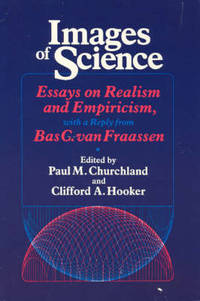 Images of Science: Essays on Realism and Empiricism with Replies from Bas CVan Frassen C. Va