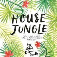 House Jungle : Turn Your Home into a Plant-Filled Paradise!