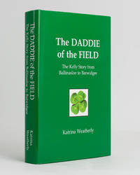 The Daddie of the Field. The Kelly Story from Ballinasloe to Barwidgee by WEATHERLY, Katrina - 2008