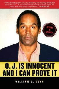 O.J. Is Innocent and I Can Prove It: The Shocking Truth about the Murders of Nicole Brown Simpson and Ron Goldman by Dear, William C