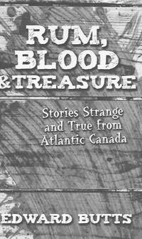 Rum, Blood & Treasure: Stories Strange and True from Atlantic Canada