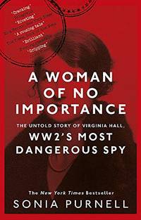 A Woman of No Importance: The Untold Story of WWII&acirc;s Most Dangerous Spy,...