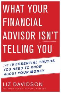What Your Financial Advisor Isn't Telling You: The 10 Essential Truths You Need to Know about...