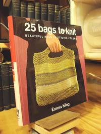 25 Bags to Knit: Beautiful Bags in Stylish Colors by King, Emma - 2004