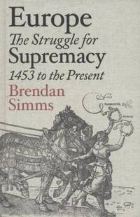 Europe: The Struggle For Supremacy 1453 To The Present