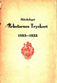 Aktiebolaget Arbetarnes Tryckeri 1893-1933…