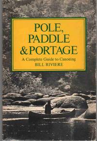 POLE PADDLE & PORTAGE A Complete Guide to Canoeing by Bill Riviere - Paperback - Reprint - 1969 - from The Avocado Pit (SKU: 67559)