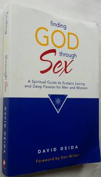 Finding God Through Sex A Spiritual Guide to Ecstatic Loving and Deep Passion for Men and Women