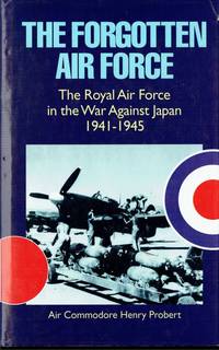 THE FORGOTTEN AIR FORCE : THE ROYAL AIR FORCE IN THE WAR AGAINST JAPAN,  1941-1945