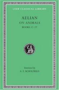 On Animals: Aelian: On the Characteristics of Animals, Volume III, Books 12-17 (Loeb Classical Library No. 449) by Aelian - 2003-09-01