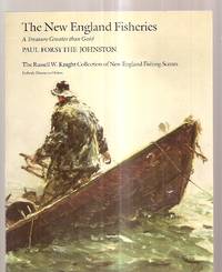 The New England Fisheries : a Treasure Greater Than Gold: the Russell W.  Knight Collection of New England Fishing Scenes by Johnston, Paul Forsythe [preface by Peter J. Fetchko] - 1984