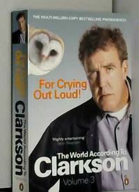 For Crying Out Loud: The World According to Clarkson. Volume 3 by Clarkson Jeremy - 2012