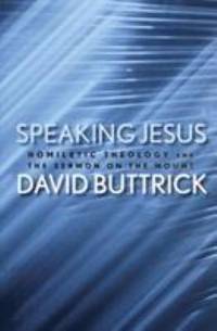 Speaking Jesus : Homiletic Theology and the Sermon on the Mount