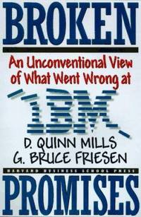 Broken Promises : An Unconventional View of What Went Wrong at IBM