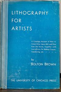 Lithography For Artists; A Complete Account Of How To Grind, Draw Upon, Etch, And Print From The Stone, Together With Instructions For Making Crayon, Transferring, Etc. by Brown, Bolton - 1930