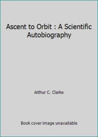 Ascent to Orbit : A Scientific Autobiography by Arthur C. Clarke - 1984