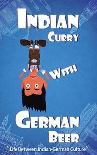 Indian Curry with German Beer : Life Between Indian-German Culture by G - 2016