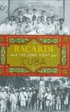 Bacardi and the Long Fight for Cuba: The Biography of a Cause by Tom Gjelten - 2008-08-01