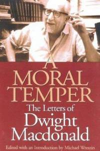 A Moral Temper : The Letters of Dwight MacDonald