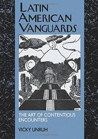 Latin American Vanguards: The Art of Contentious Encounters by Vicky Unruh