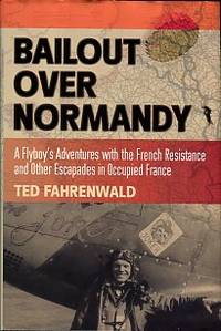 Bailout Over Normandy: A Flyboy's Adventures With The French Resistance And Other Escapades In Occupied France