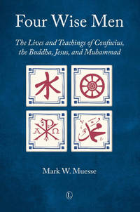 Four Wise Men: The Lives and Teachings of Confucius, the Buddha, Jesus, and Muhammad