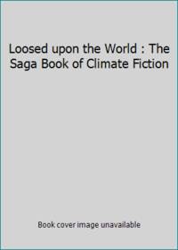 Loosed upon the World : The Saga Book of Climate Fiction