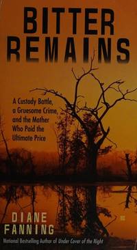 Bitter Remains: A Custody Battle, A Gruesome Crime, and the Mother Who Paid the Ultimate Price