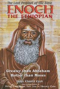 Enoch the Ethiopian: The Lost Prophet of the Bible : Greater Than Abraham, Holier Than Moses