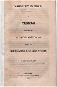 MINISTERIAL ZEAL. A Sermon delivered at Waterville, August 15, 1820, before the Maine Baptist Education Society. By Stephen Chapin, Pastor of the Baptist Church in North-Yarmouth