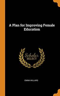 A Plan for Improving Female Education by Emma Willard